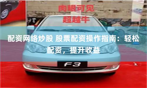 配资网络炒股 股票配资操作指南：轻松配资，提升收益