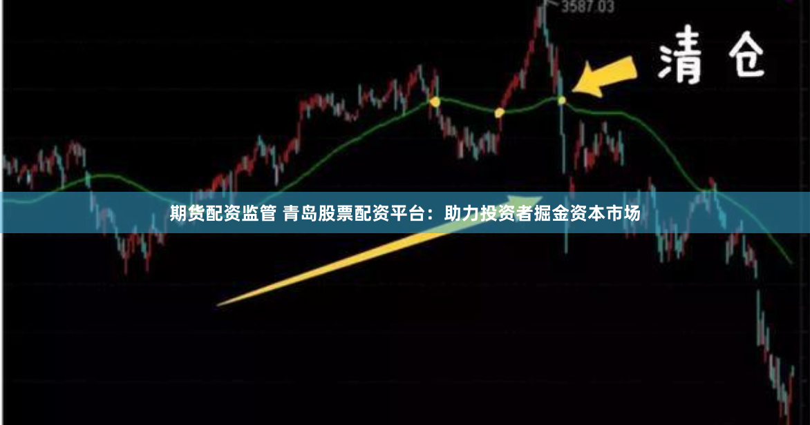 期货配资监管 青岛股票配资平台：助力投资者掘金资本市场