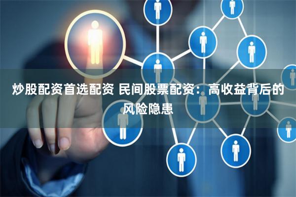 炒股配资首选配资 民间股票配资：高收益背后的风险隐患