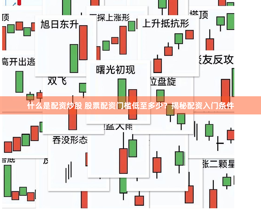 什么是配资炒股 股票配资门槛低至多少？揭秘配资入门条件