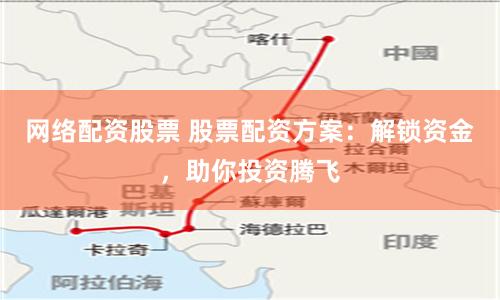 网络配资股票 股票配资方案：解锁资金，助你投资腾飞