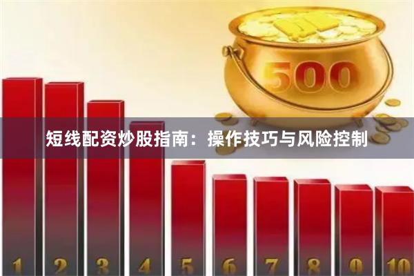 短线配资炒股指南：操作技巧与风险控制