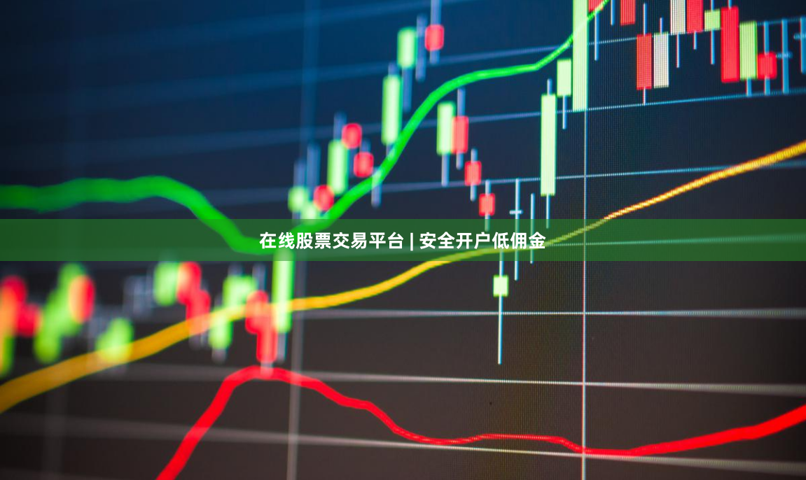 在线股票交易平台 | 安全开户低佣金