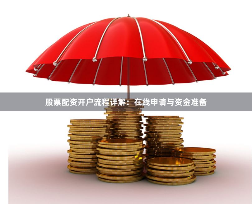 股票配资开户流程详解:在线申请与资金准备