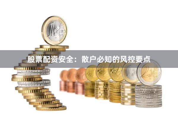 股票配资安全:散户必知的风控要点