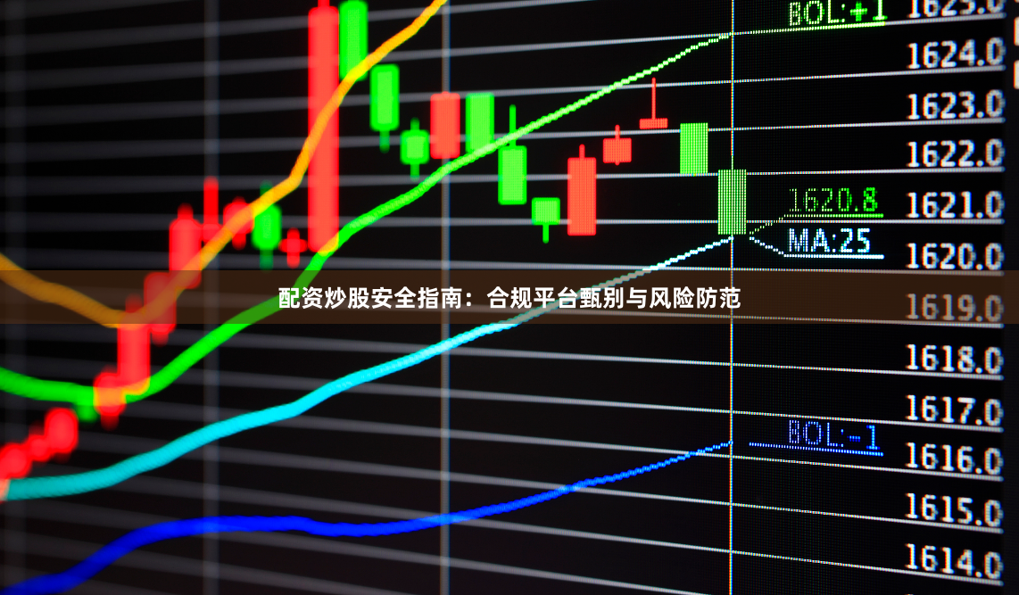 配资炒股安全指南：合规平台甄别与风险防范