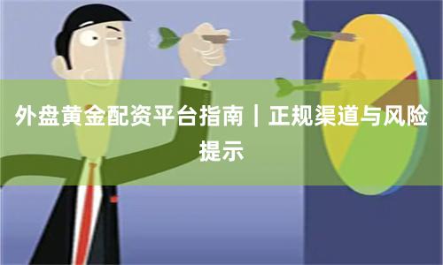外盘黄金配资平台指南｜正规渠道与风险提示